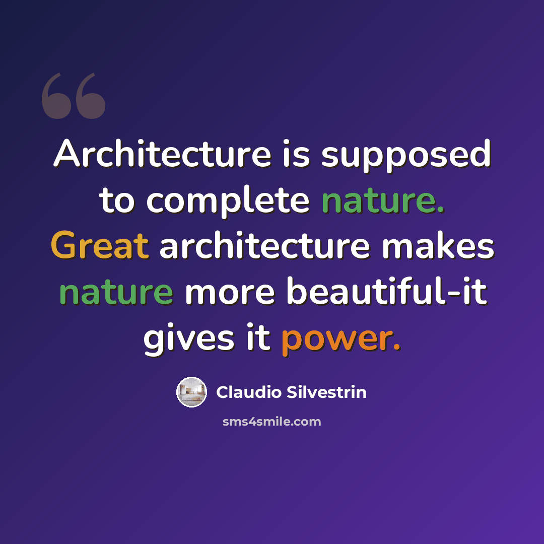 “Architecture is supposed to complete nature. Great architecture makes nature more beautiful-it gives it power.” quote by Claudio Silvestrin