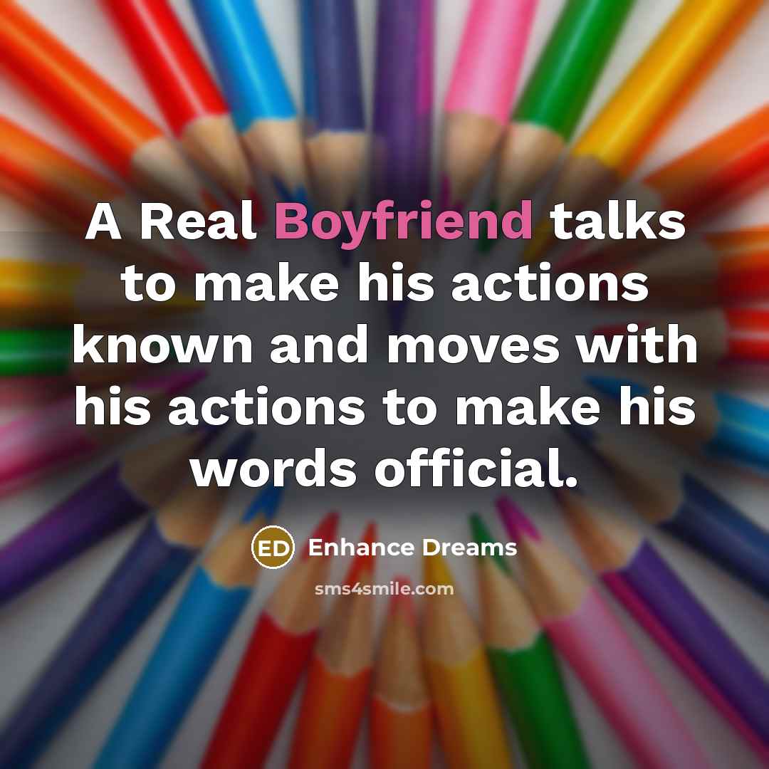 “A Real Boyfriend talks to make his actions known and moves with his actions to make his words official.” quote by Enhance Dreams