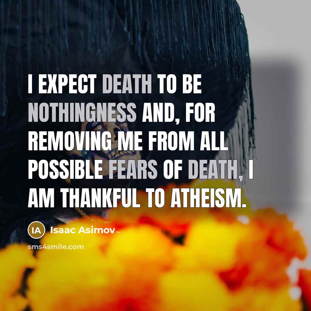 “I expect death to be nothingness and, for removing me from all possible fears of death, I am thankful to atheism.” quote by Isaac Asimov