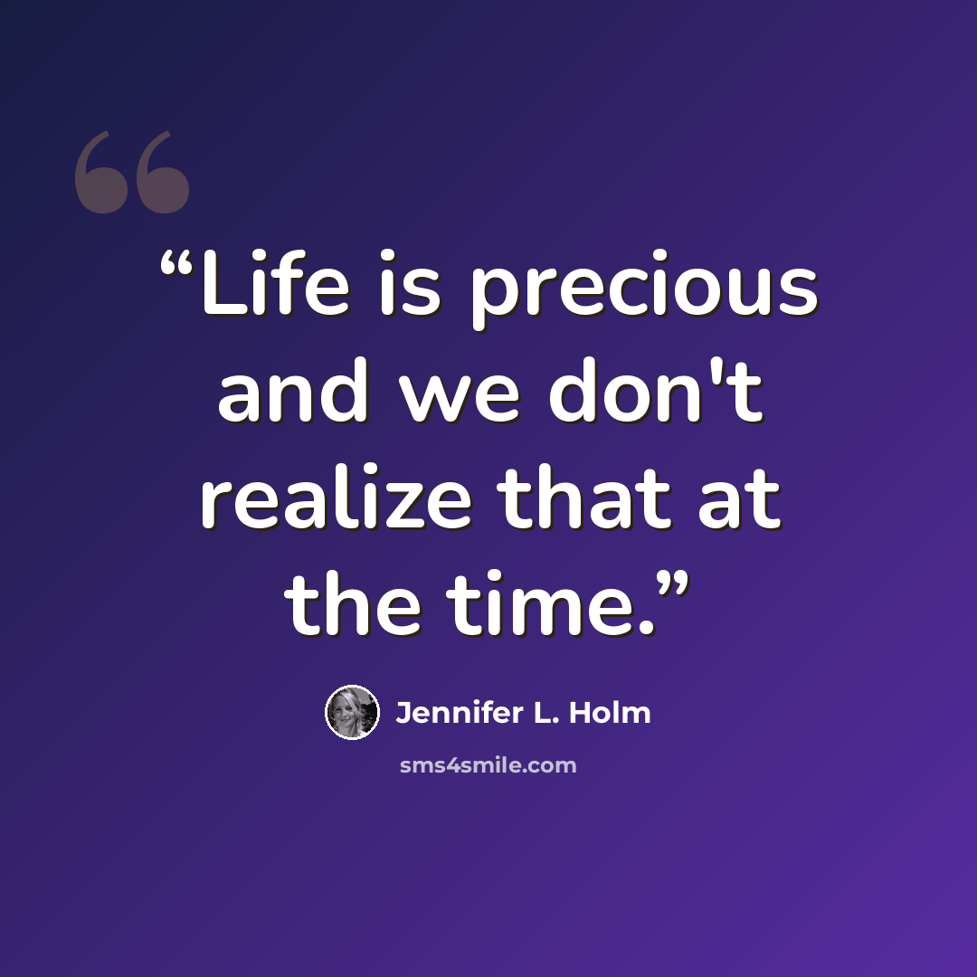 “Life is precious and we don't realize that at the time.” quote by Jennifer L. Holm