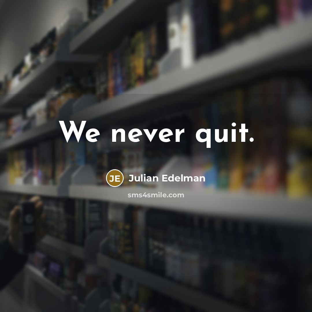 “We never quit.” quote by Julian Edelman