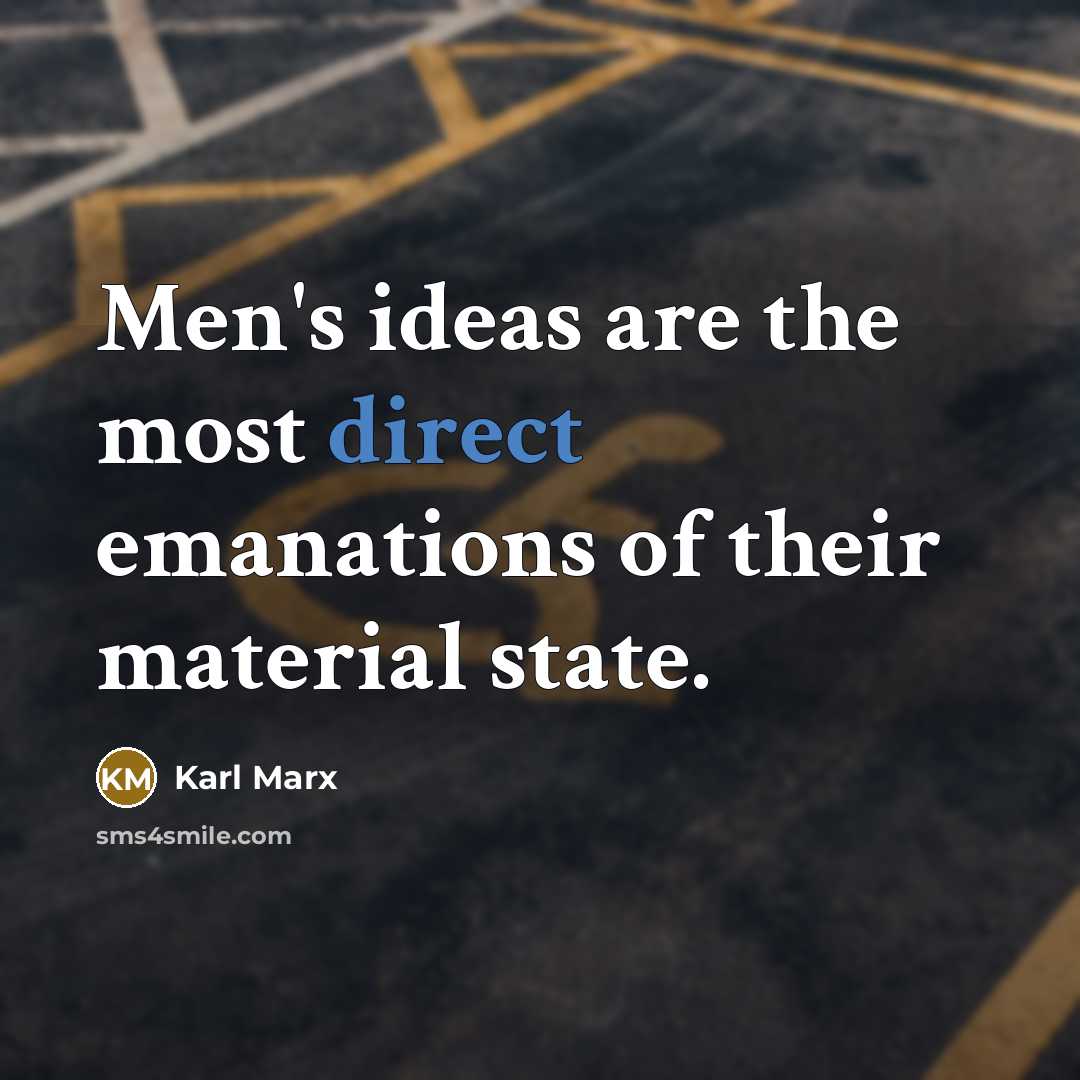 “Men's ideas are the most direct emanations of their material state.” quote by Karl Marx