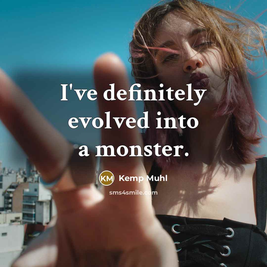 “I've definitely evolved into a monster.” quote by Kemp Muhl