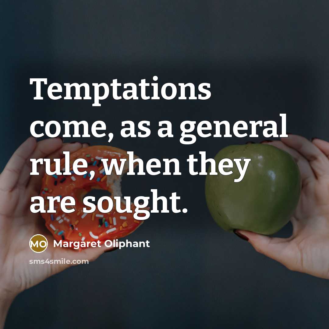 “Temptations come, as a general rule, when they are sought.” quote by Margaret Oliphant