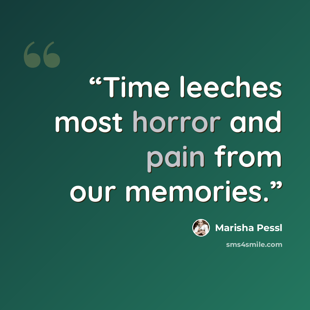 “Time leeches most horror and pain from our memories.” quote by Marisha Pessl