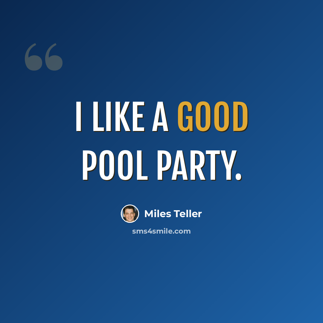 “I like a good pool party.” quote by Miles Teller