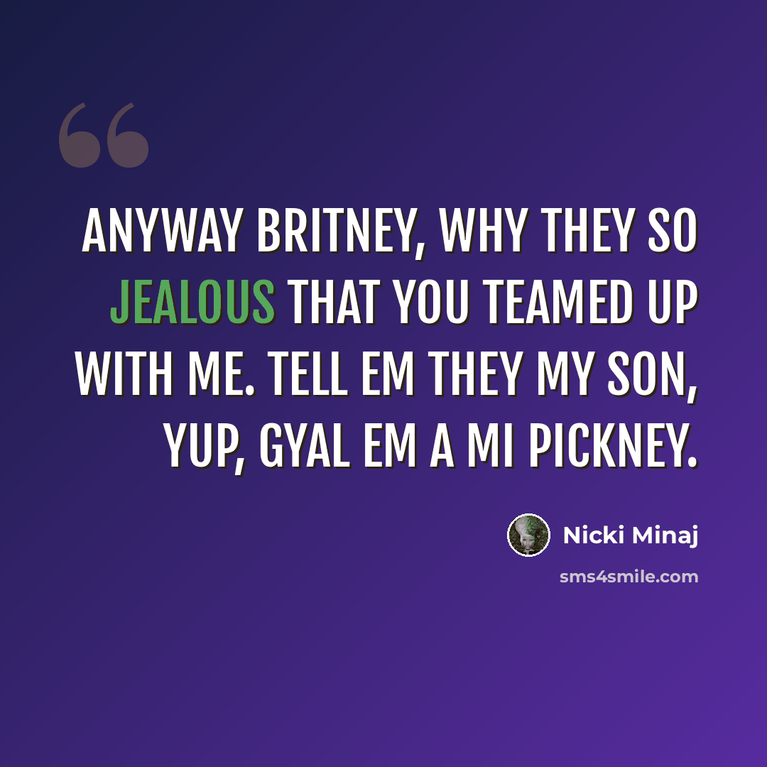 “Anyway Britney, why they so jealous that you teamed up with me. Tell em they my son, yup, gyal em a mi pickney.” quote by Nicki Minaj