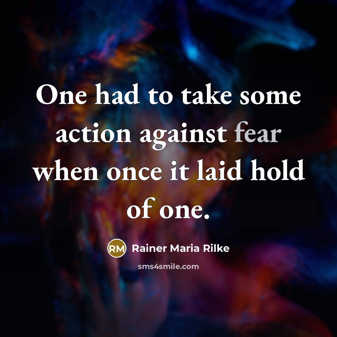 “One had to take some action against fear when once it laid hold of one.” quote by Rainer Maria Rilke