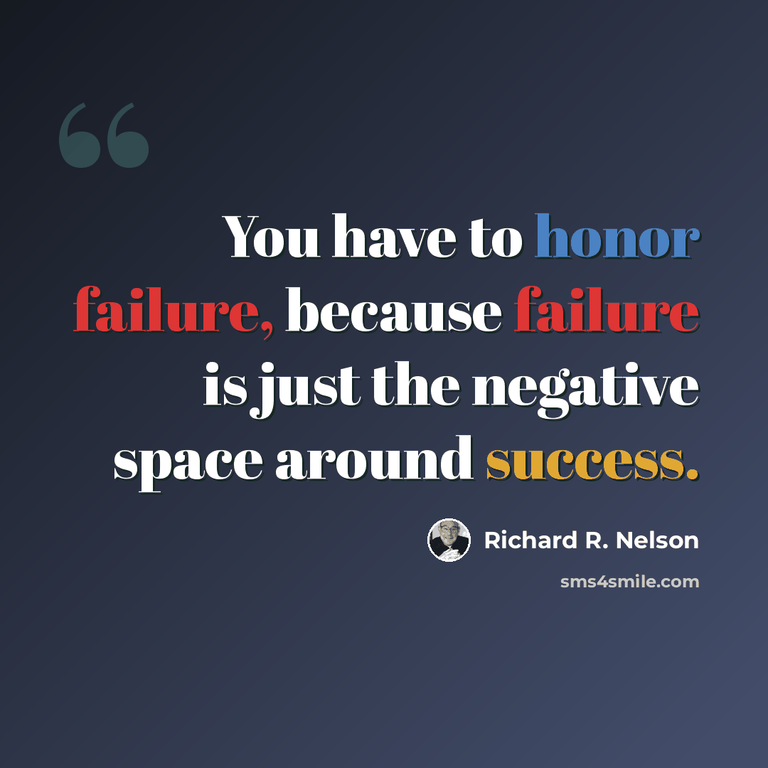“You have to honor failure, because failure is just the negative space around success.” quote by Richard R. Nelson