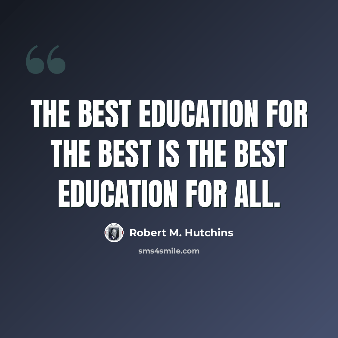 “The best education for the best is the best education for all.” quote by Robert M. Hutchins