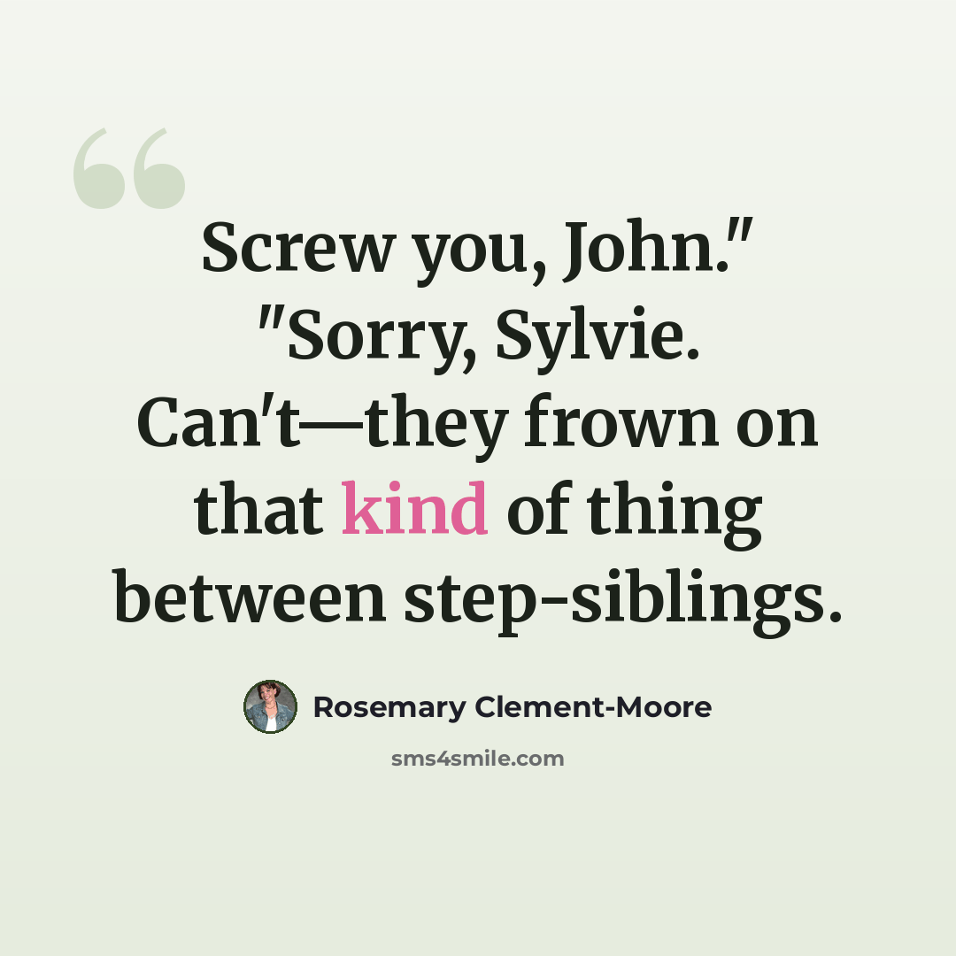 “Screw you, John." "Sorry, Sylvie. Can't—they frown on that kind of thing between step-siblings.” quote by Rosemary Clement-Moore