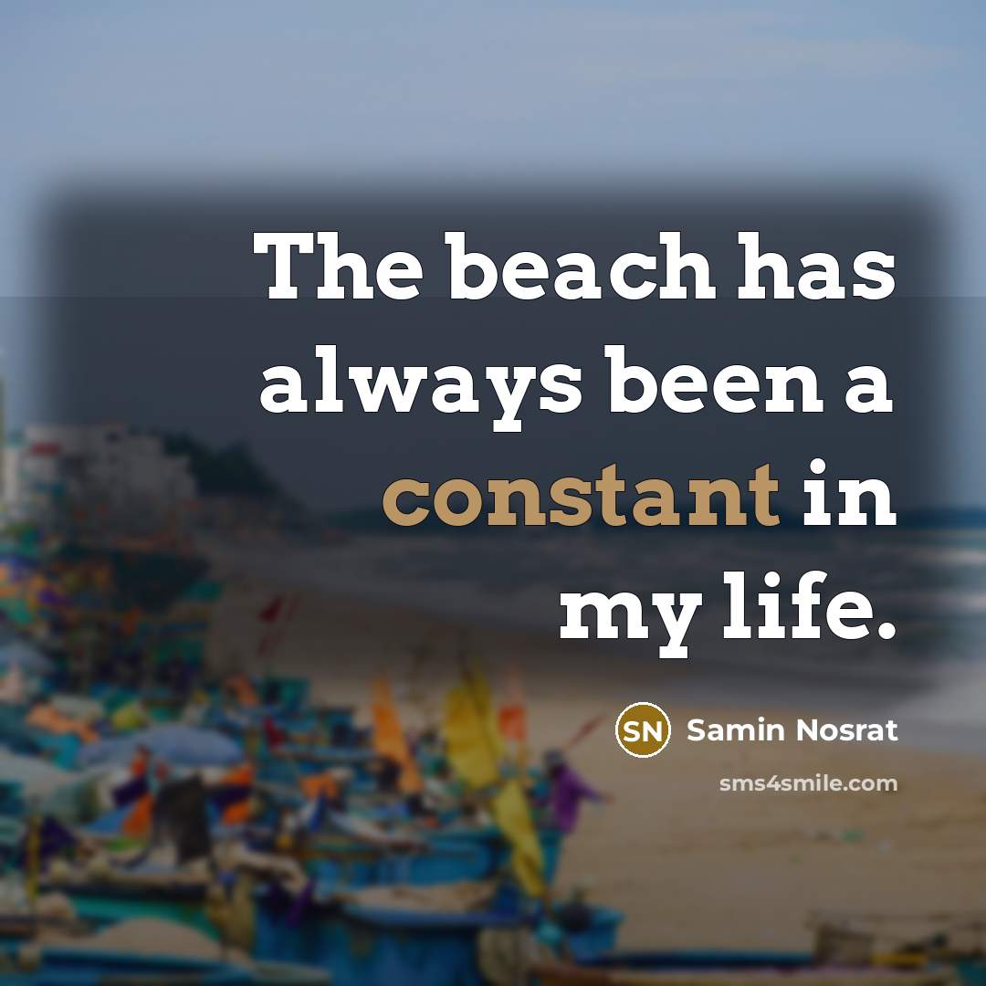 “The beach has always been a constant in my life.” quote by Samin Nosrat