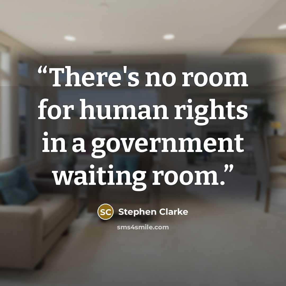 “There's no room for human rights in a government waiting room.” quote by Stephen Clarke