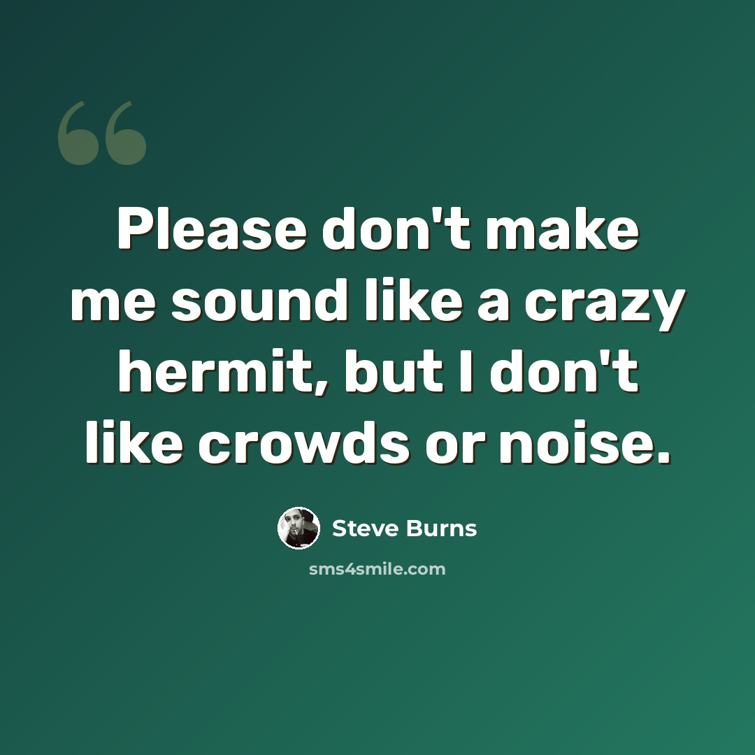 “Please don't make me sound like a crazy hermit, but I don't like crowds or noise.” quote by Steve Burns