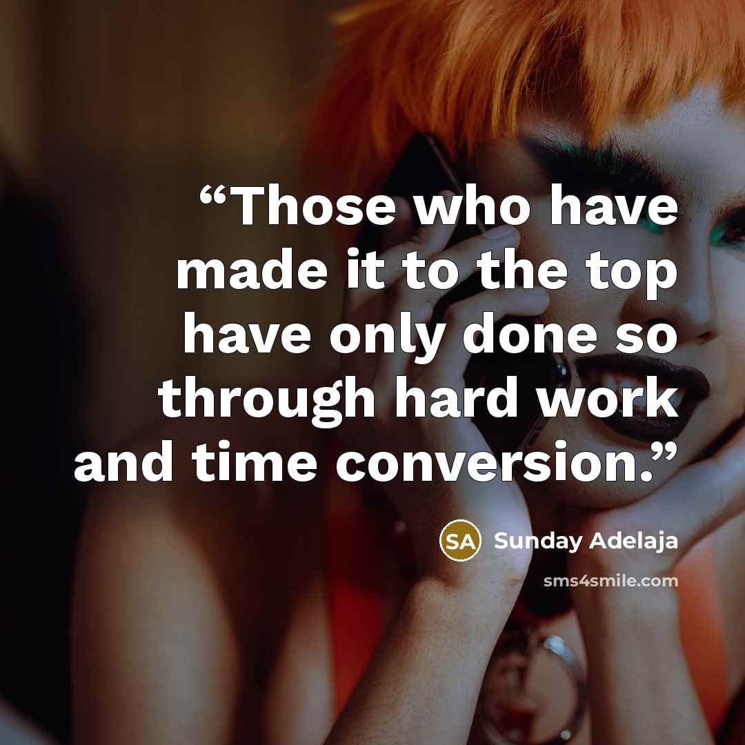 “Those who have made it to the top have only done so through hard work and time conversion.” quote by Sunday Adelaja