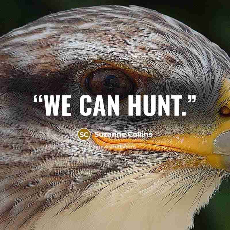 “we can hunt.” quote by Suzanne Collins