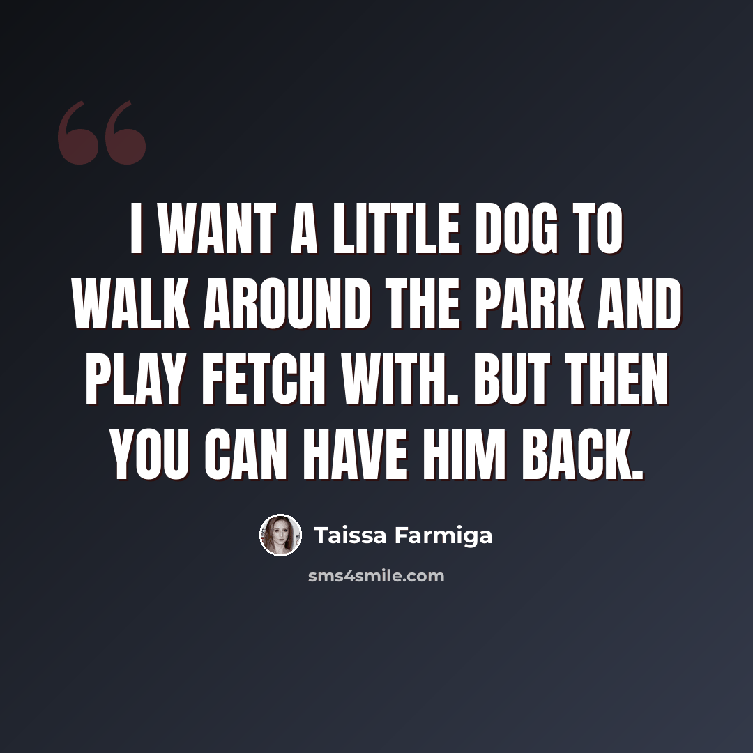 “I want a little dog to walk around the park and play fetch with. But then you can have him back.” quote by Taissa Farmiga