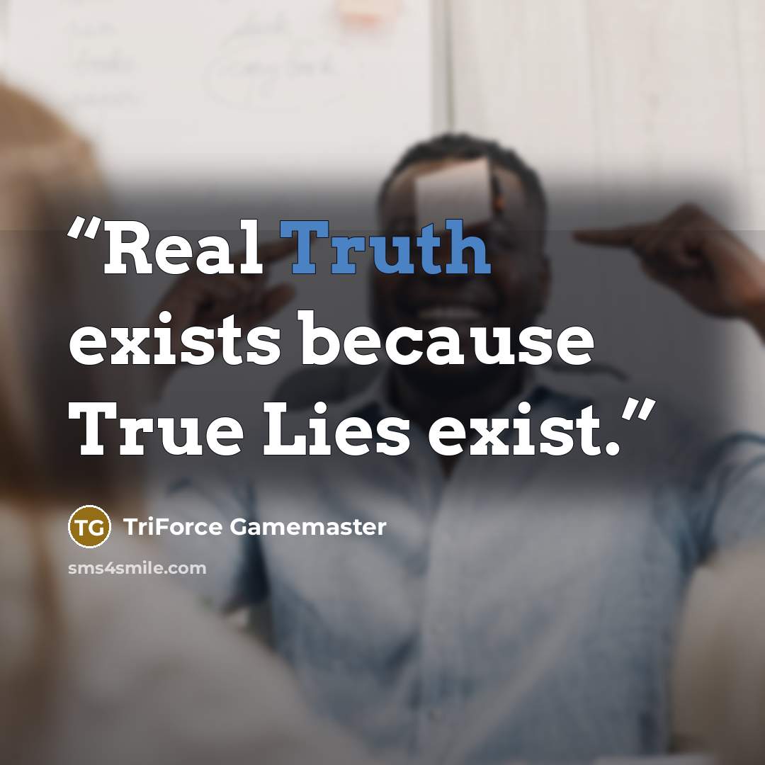 “Real Truth exists because True Lies exist.” quote by TriForce Gamemaster