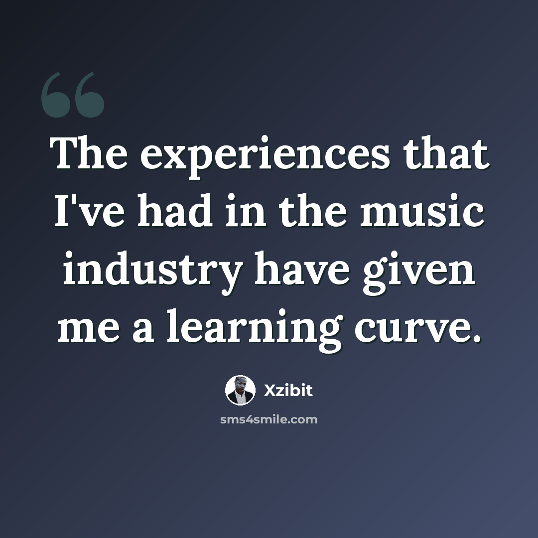 “The experiences that I've had in the music industry have given me a learning curve.” quote by Xzibit