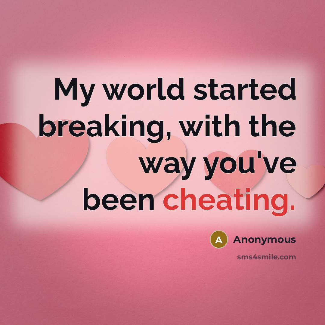 “My world started breaking, with the way you've been cheating.” quote by Anonymous