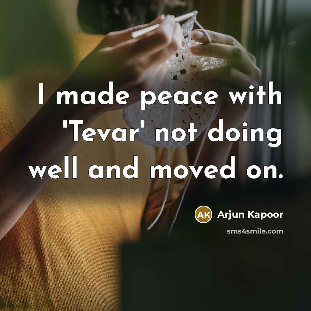“I made peace with 'Tevar' not doing well and moved on.” quote by Arjun Kapoor