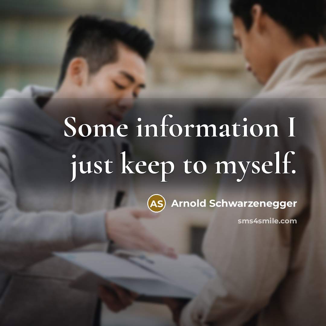 “Some information I just keep to myself.” quote by Arnold Schwarzenegger