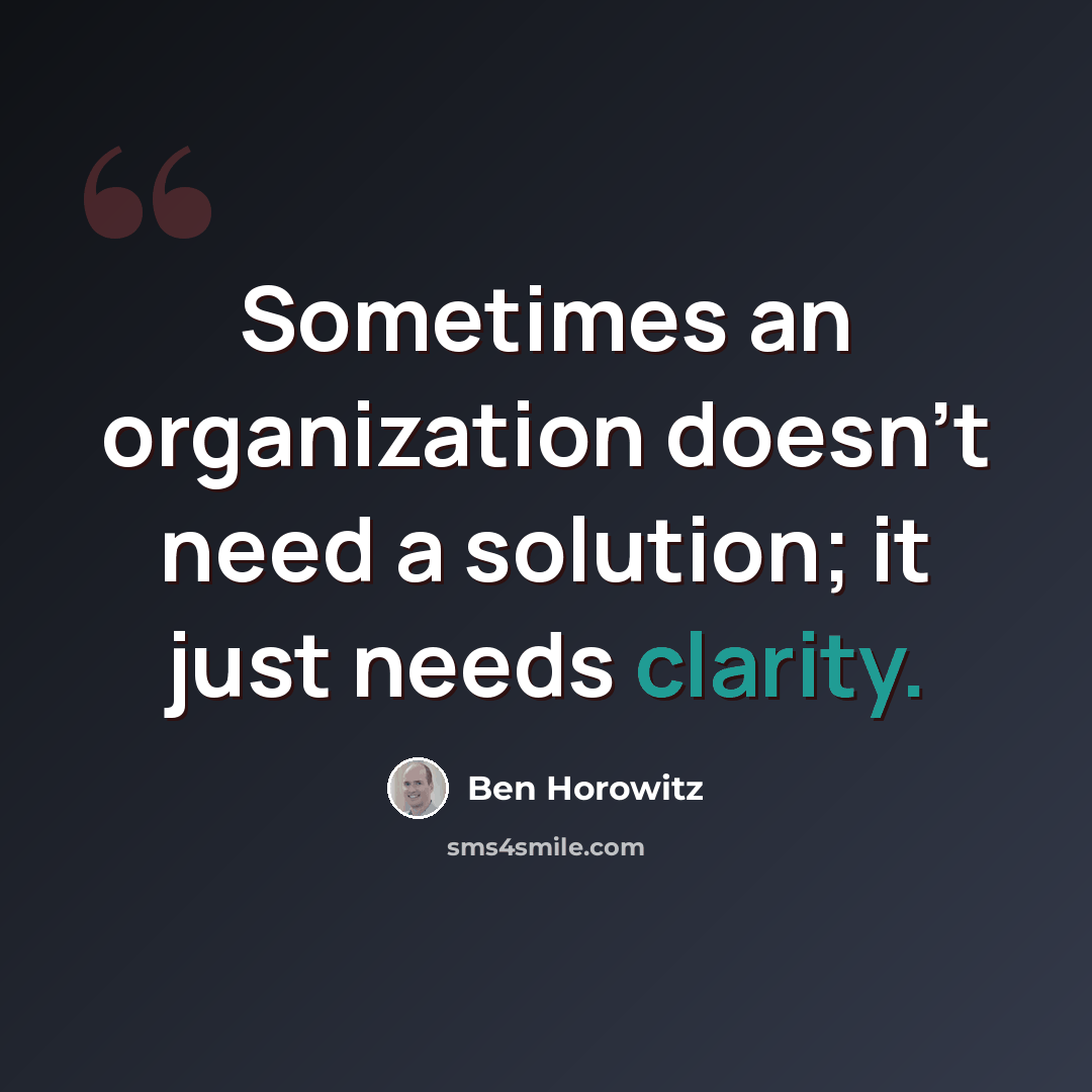 “Sometimes an organization doesn’t need a solution; it just needs clarity.” quote by Ben Horowitz