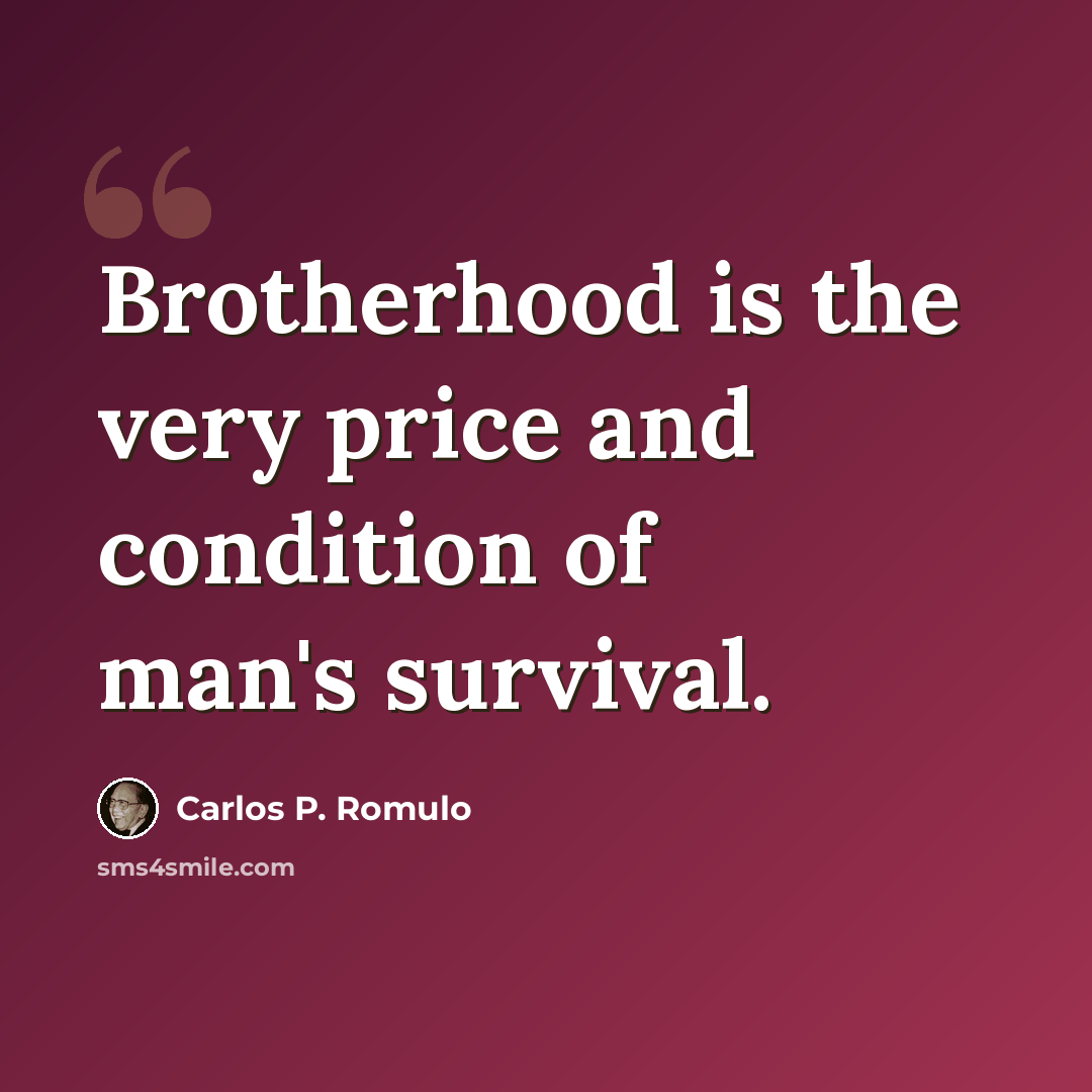 “Brotherhood is the very price and condition of man's survival.” quote by Carlos P. Romulo