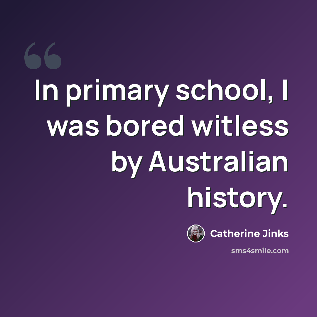 “In primary school, I was bored witless by Australian history.” quote by Catherine Jinks