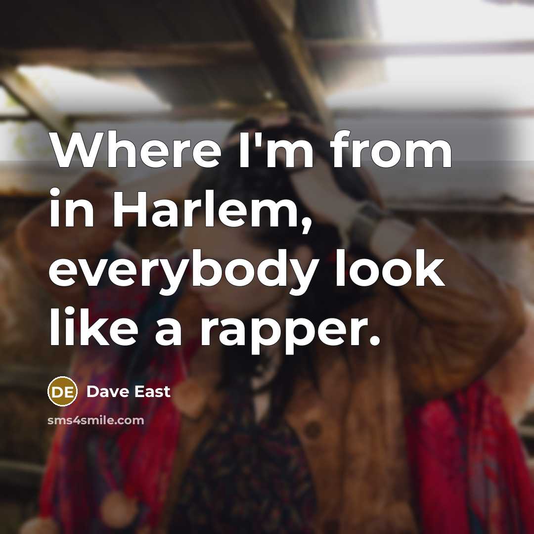 “Where I'm from in Harlem, everybody look like a rapper.” quote by Dave East
