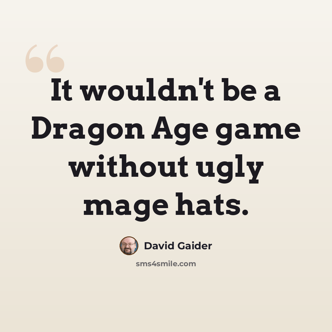 “It wouldn't be a Dragon Age game without ugly mage hats.” quote by David Gaider