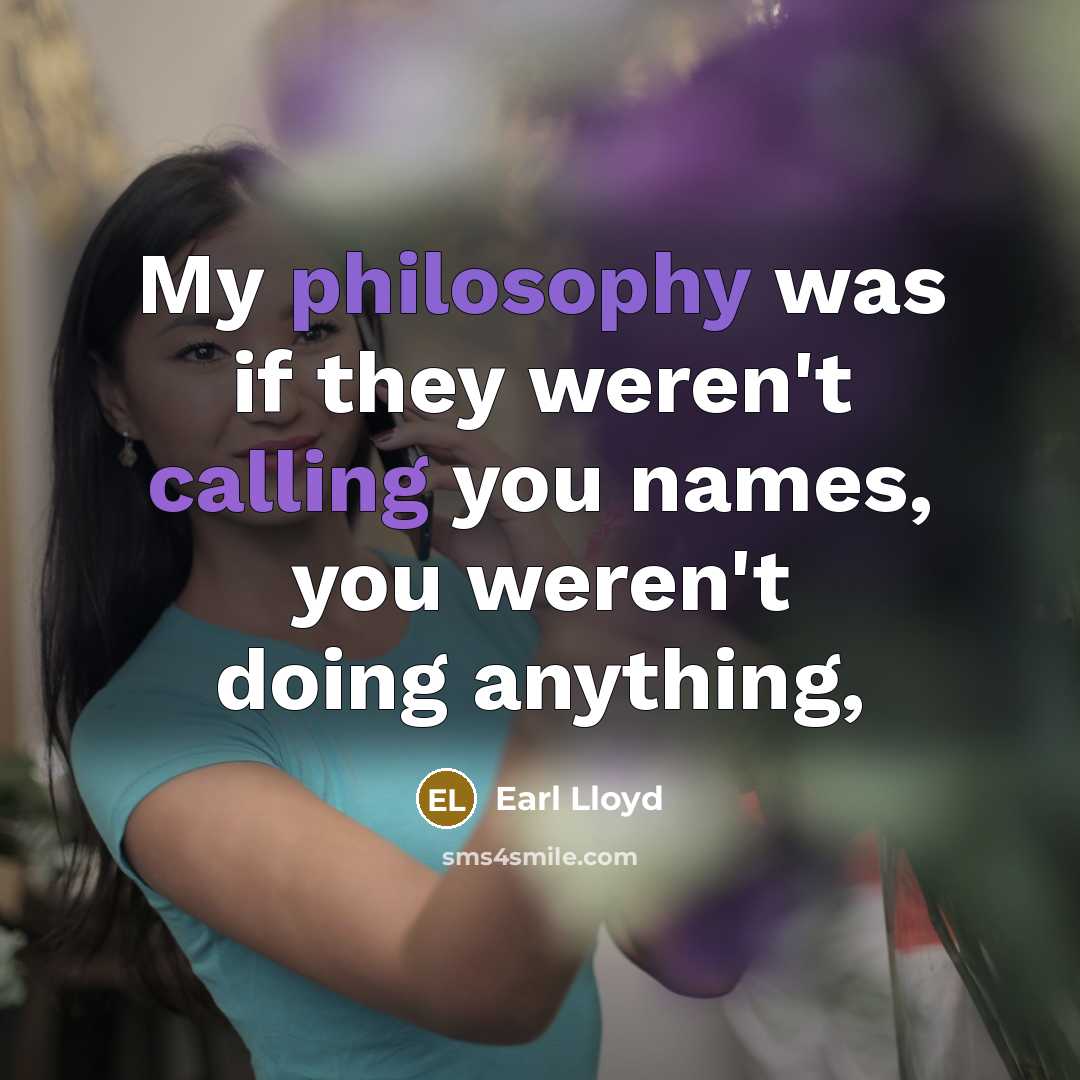 “My philosophy was if they weren't calling you names, you weren't doing anything,” quote by Earl Lloyd
