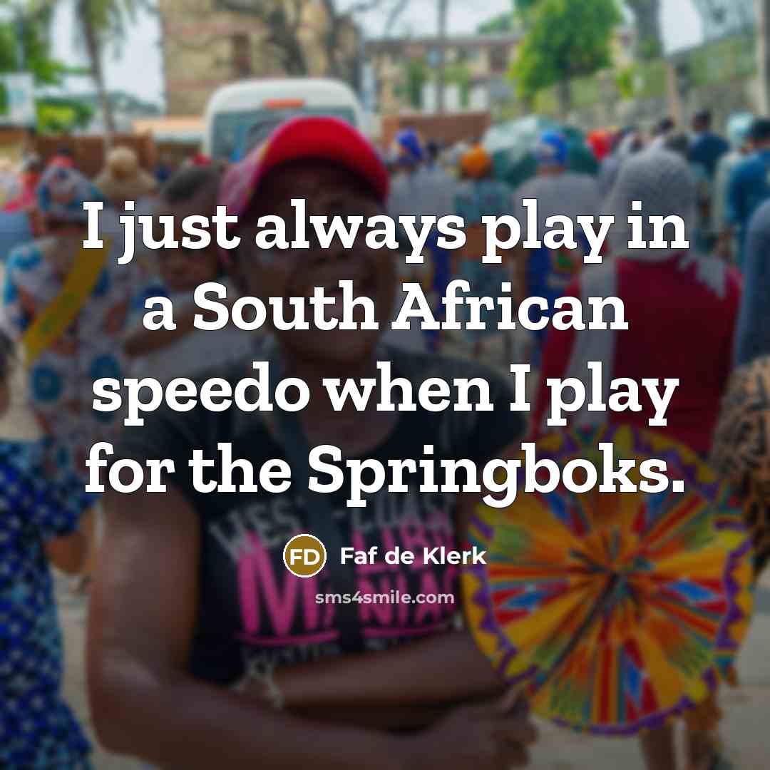 “I just always play in a South African speedo when I play for the Springboks.” quote by Faf de Klerk