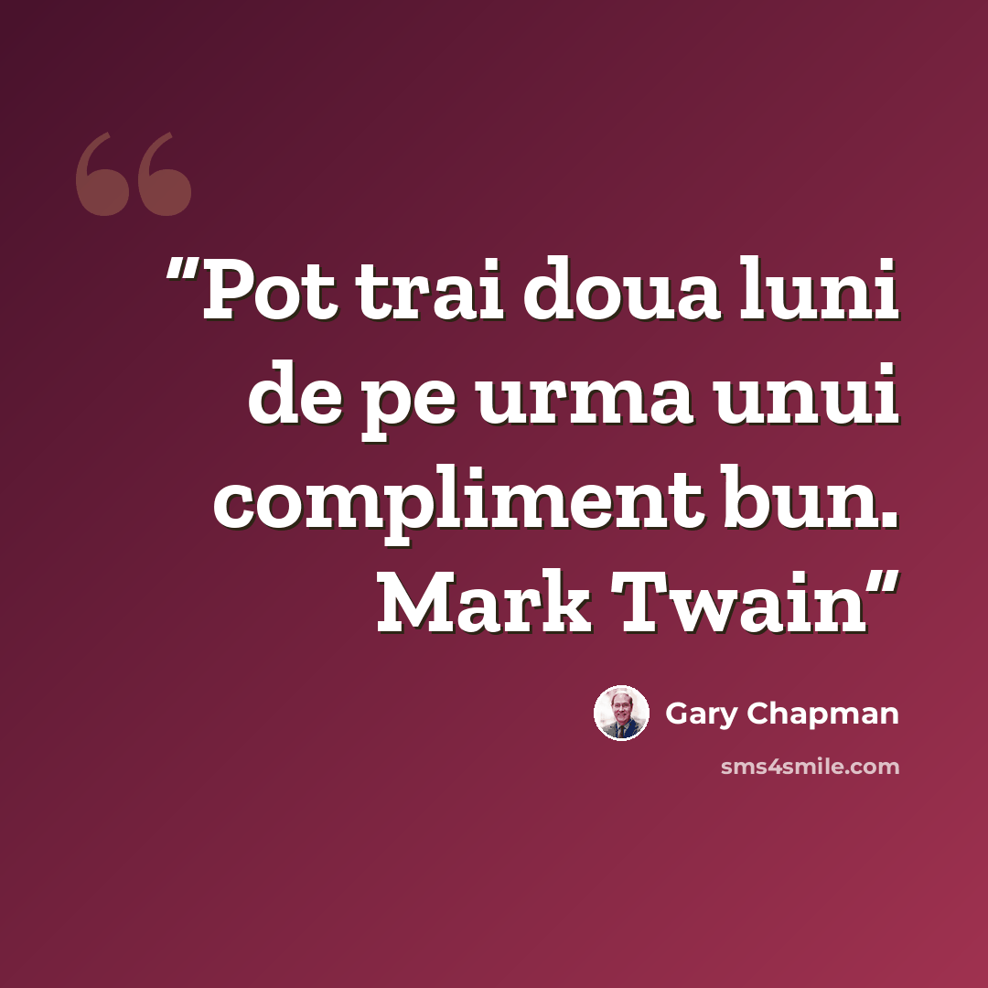 “Pot trai doua luni de pe urma unui compliment bun. Mark Twain” quote by Gary Chapman