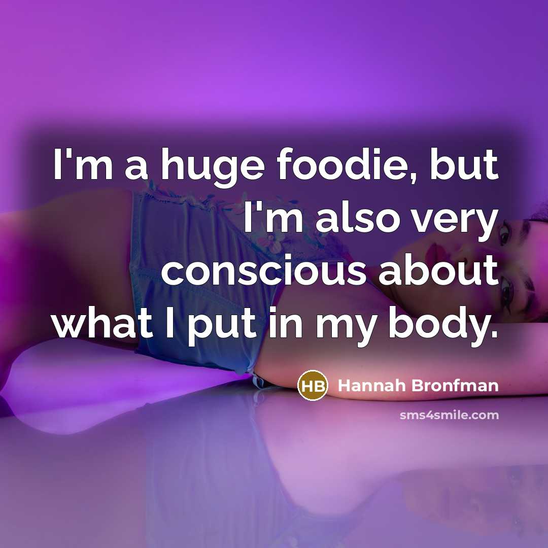 “I'm a huge foodie, but I'm also very conscious about what I put in my body.” quote by Hannah Bronfman