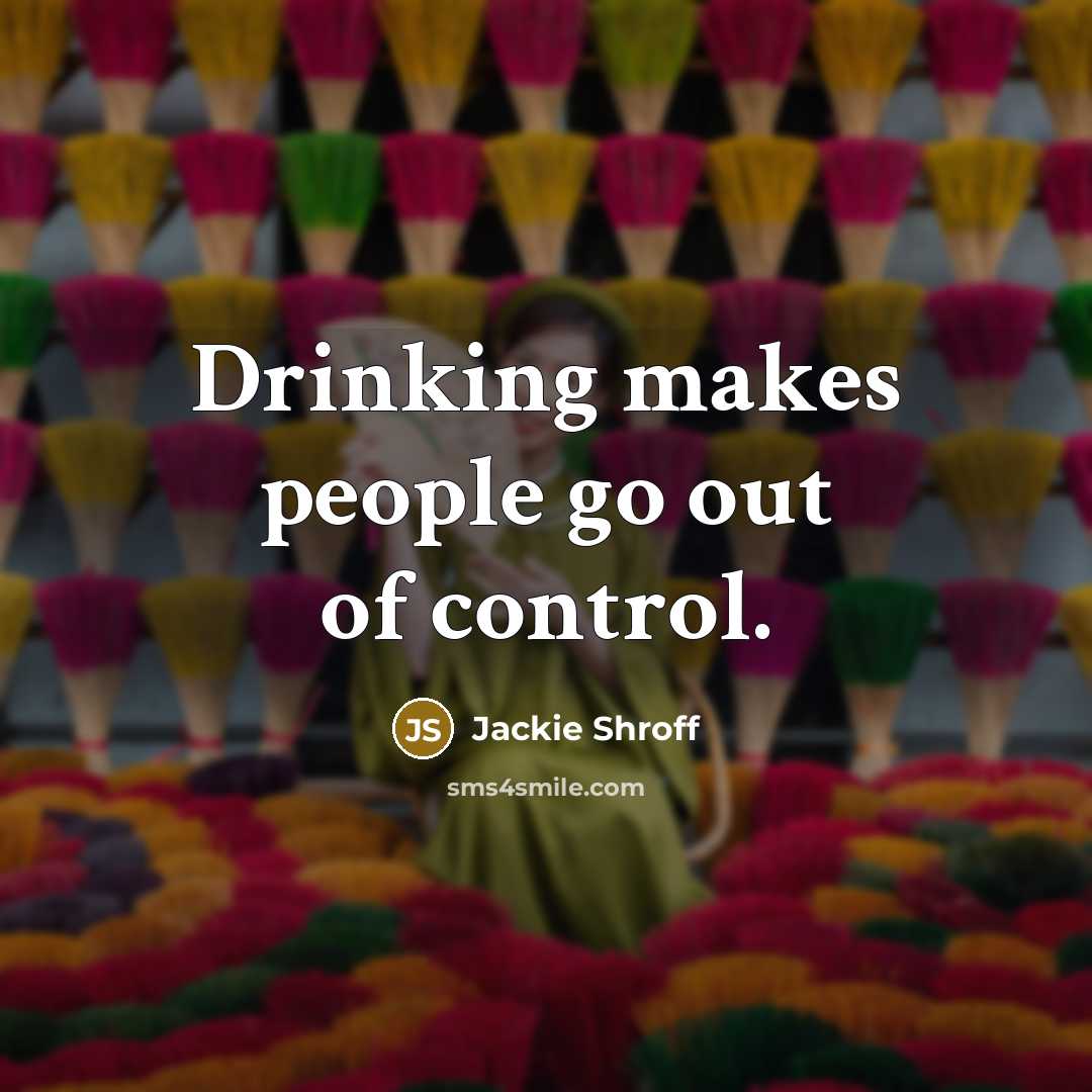 “Drinking makes people go out of control.” quote by Jackie Shroff