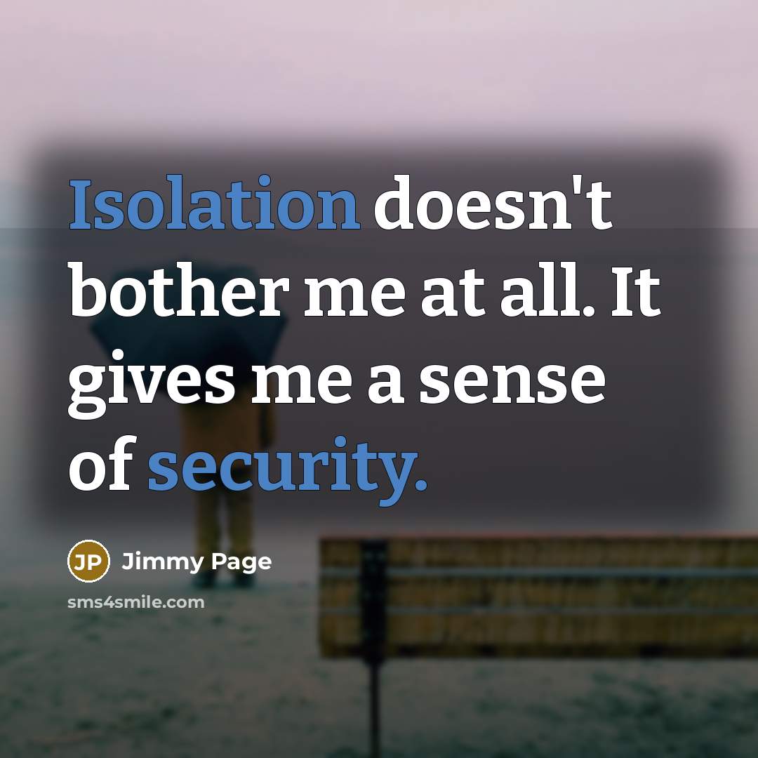 “Isolation doesn't bother me at all. It gives me a sense of security.” quote by Jimmy Page