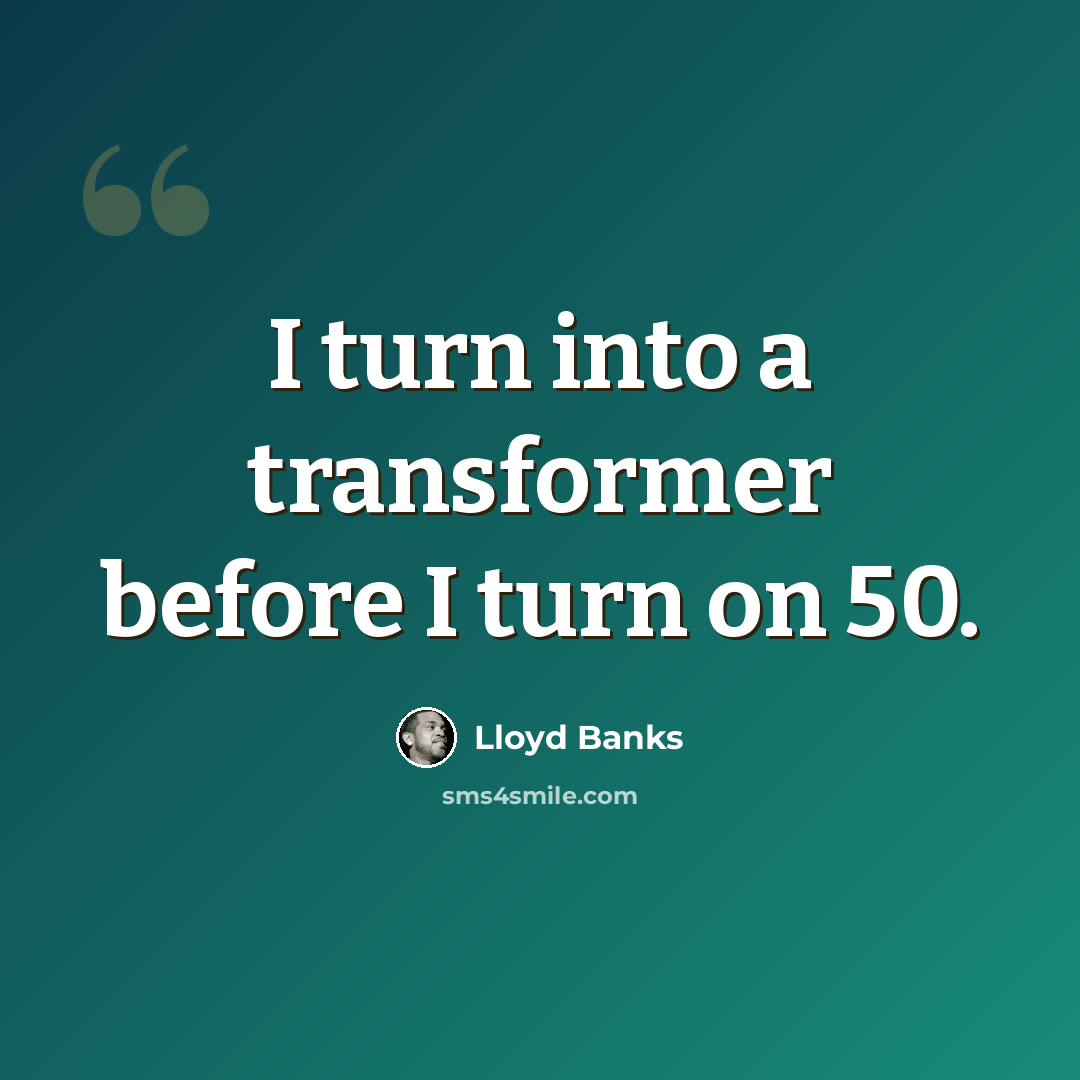 “I turn into a transformer before I turn on 50.” quote by Lloyd Banks
