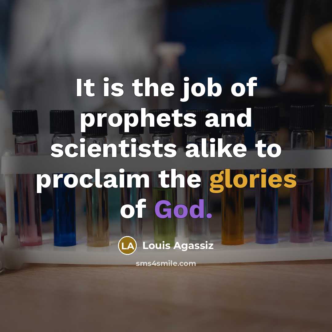 “It is the job of prophets and scientists alike to proclaim the glories of God.” quote by Louis Agassiz