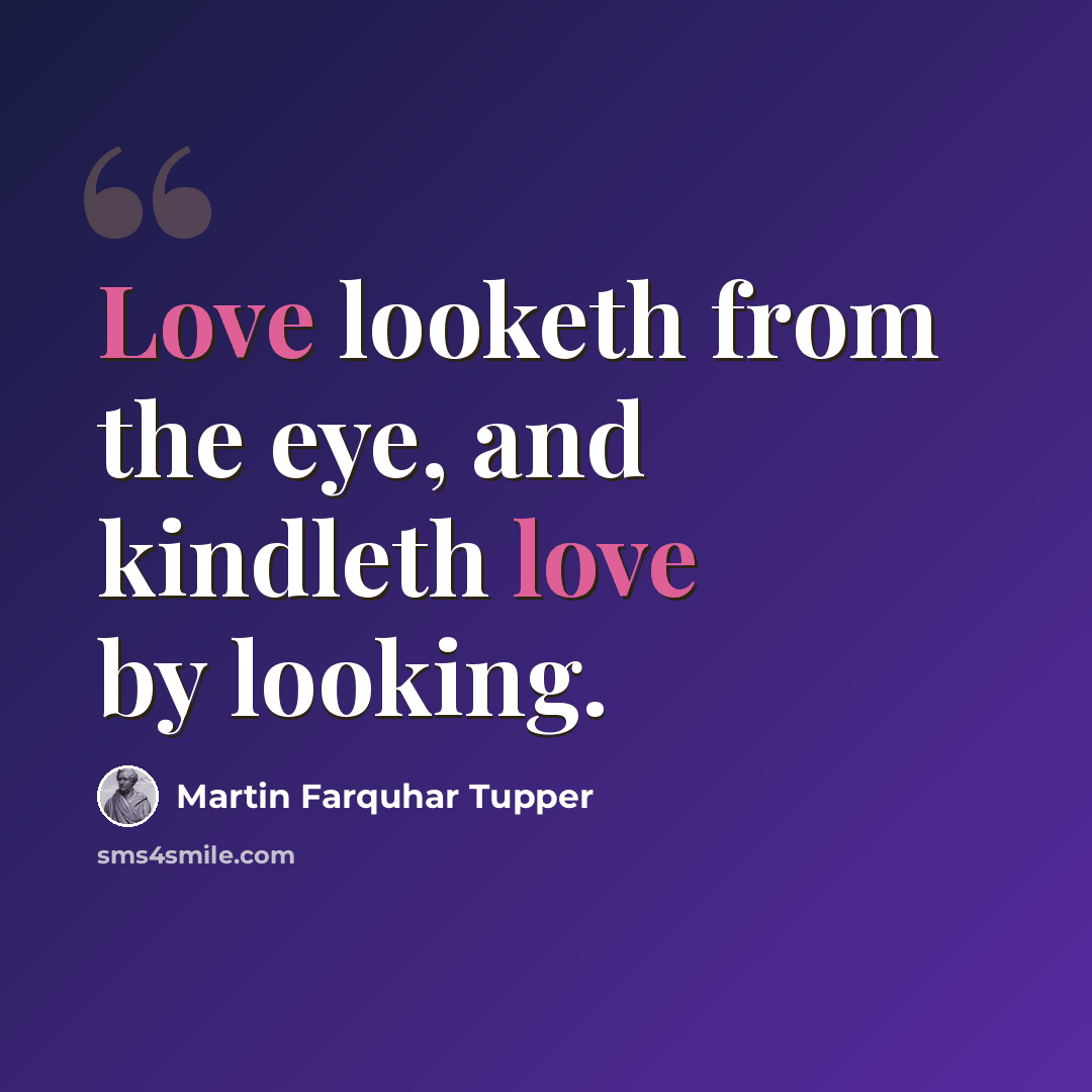 “Love looketh from the eye, and kindleth love by looking.” quote by Martin Farquhar Tupper