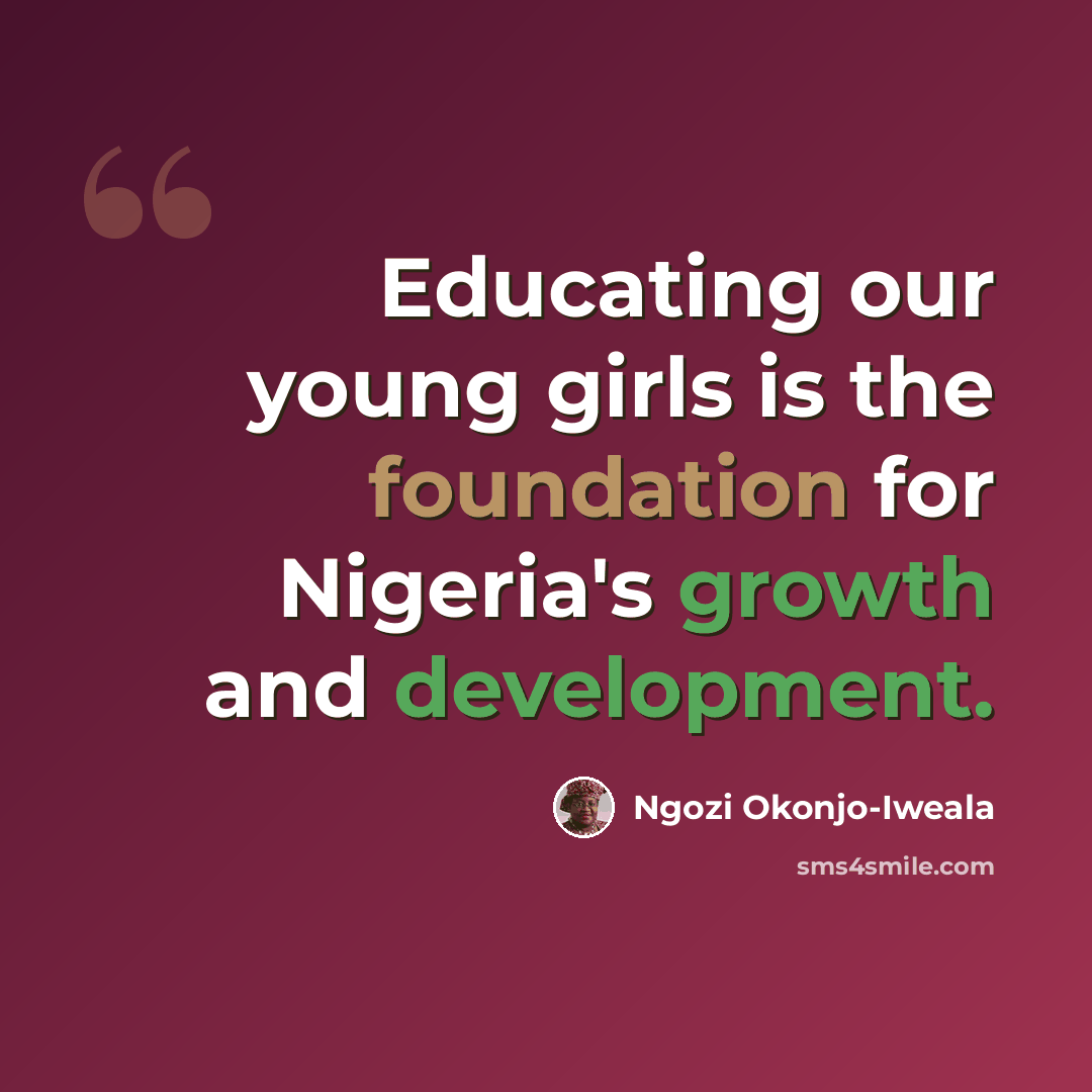 “Educating our young girls is the foundation for Nigeria's growth and development.” quote by Ngozi Okonjo-Iweala
