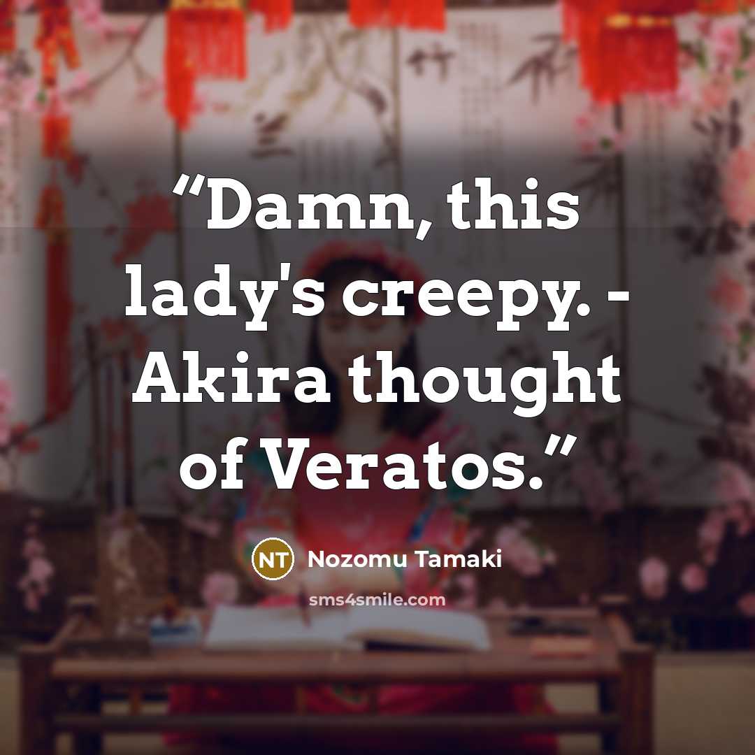 “Damn, this lady's creepy. - Akira thought of Veratos.” quote by Nozomu Tamaki