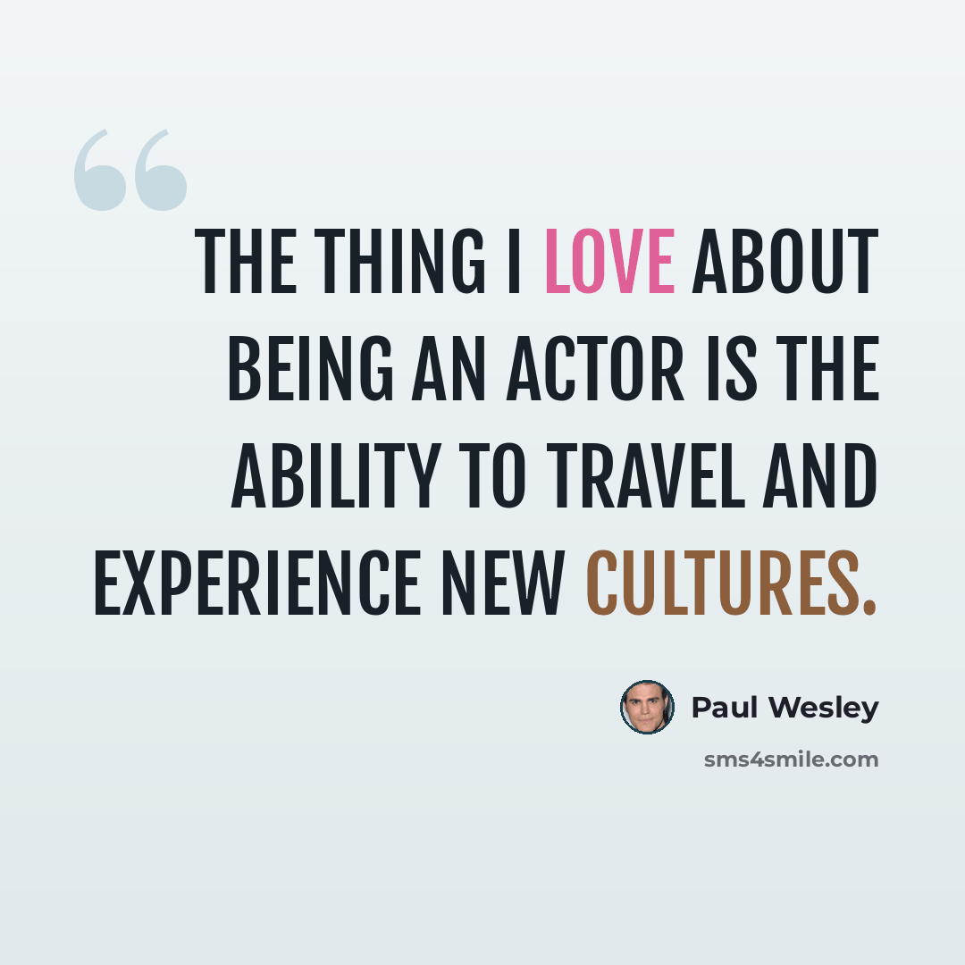 “The thing I love about being an actor is the ability to travel and experience new cultures.” quote by Paul Wesley