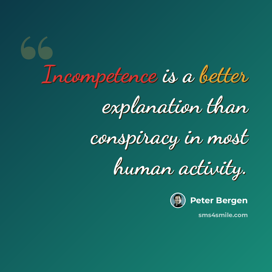 “Incompetence is a better explanation than conspiracy in most human activity.” quote by Peter Bergen