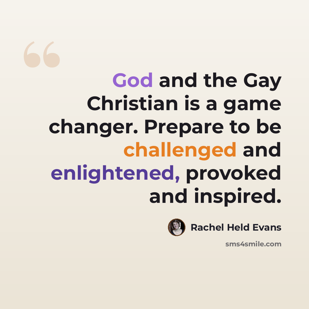 “God and the Gay Christian is a game changer. Prepare to be challenged and enlightened, provoked and inspired.” quote by Rachel Held Evans