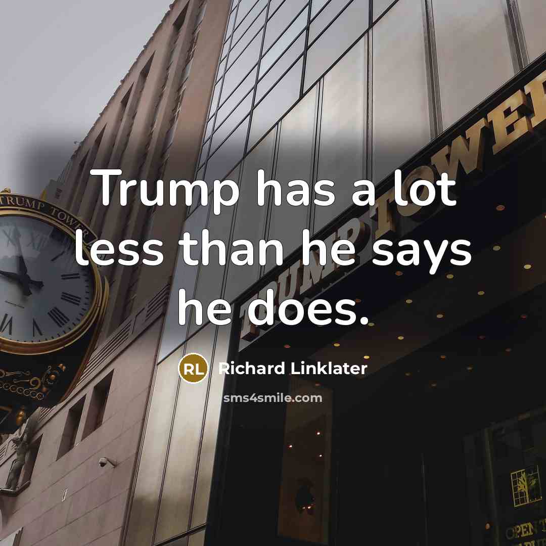 “Trump has a lot less than he says he does.” quote by Richard Linklater