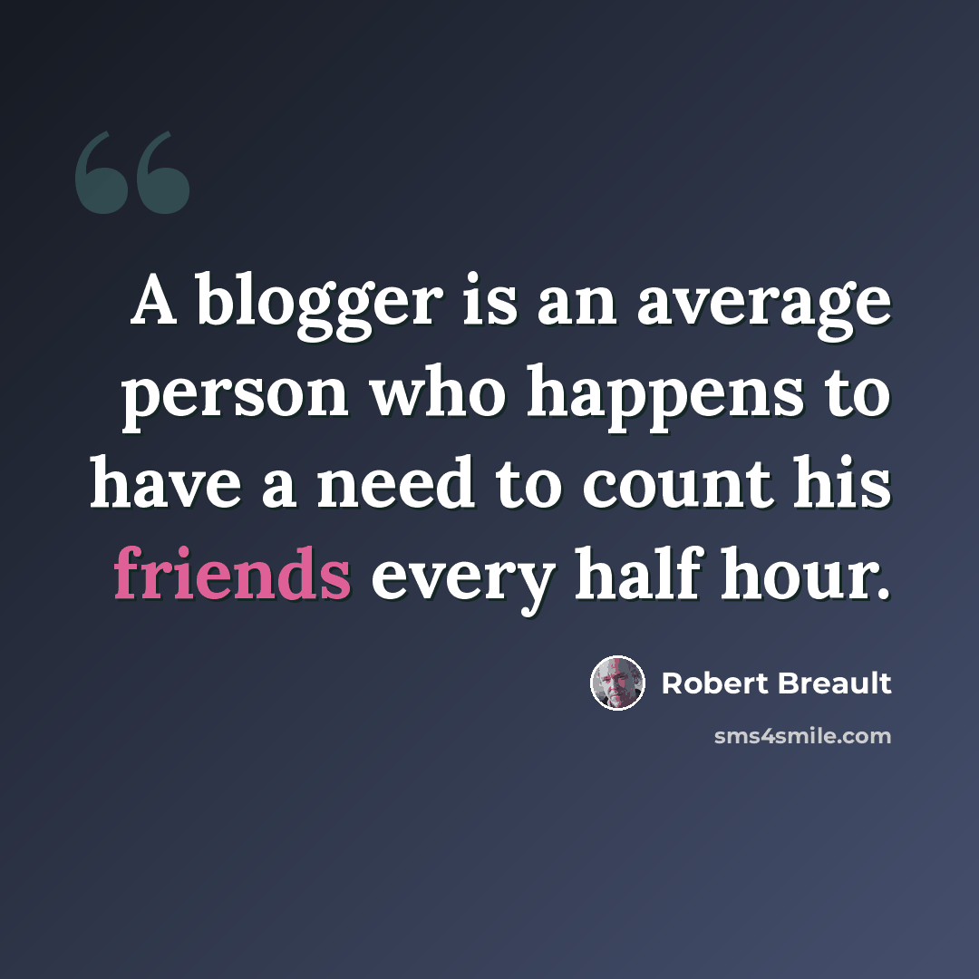 “A blogger is an average person who happens to have a need to count his friends every half hour.” quote by Robert Breault