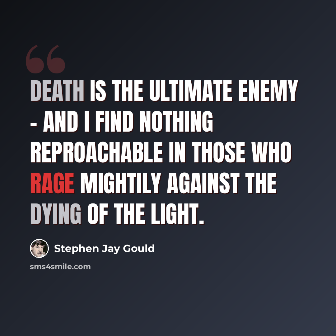 “Death is the ultimate enemy - and I find nothing reproachable in those who rage mightily against the dying of the light.” quote by Stephen Jay Gould