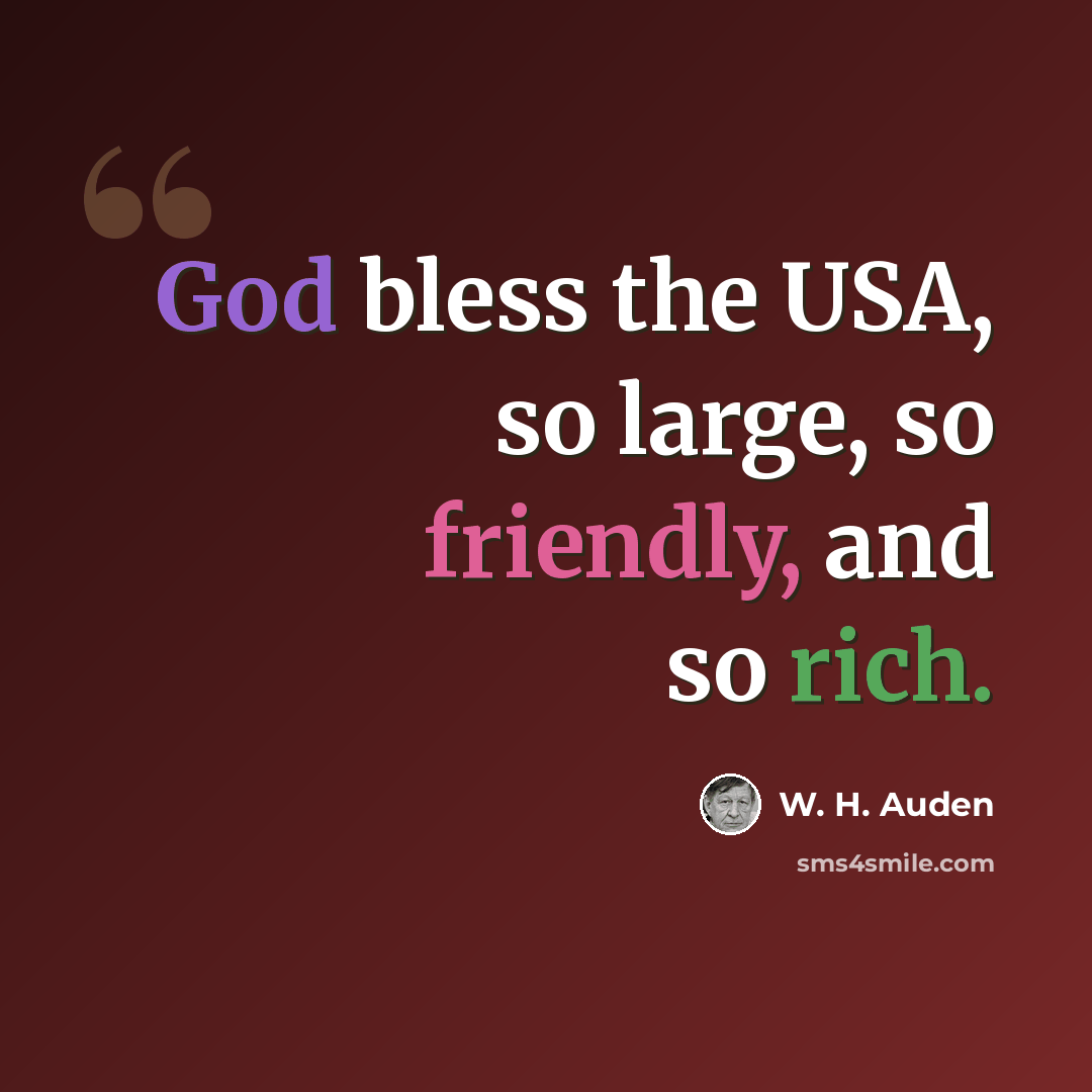 “God bless the USA, so large, so friendly, and so rich.” quote by W. H. Auden