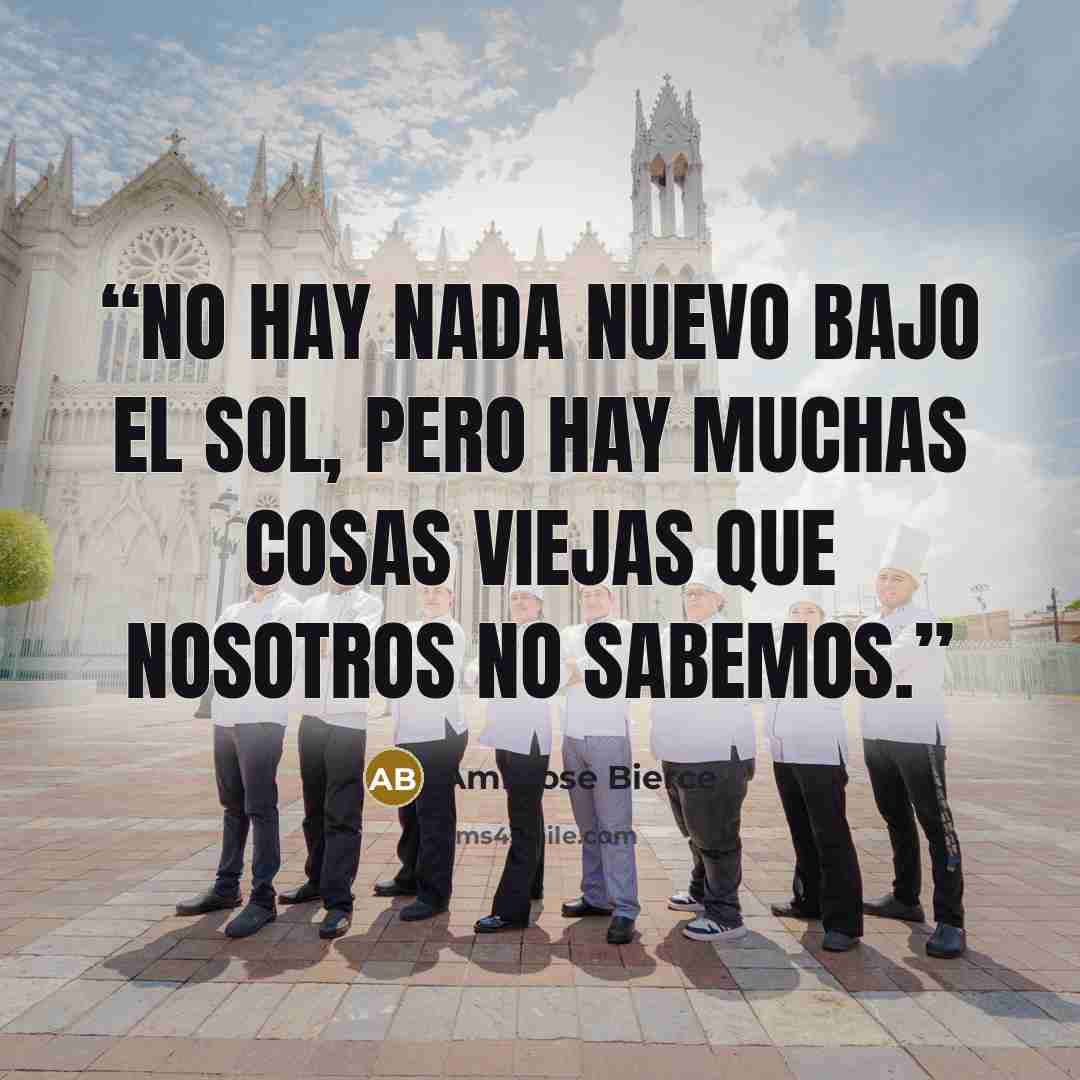 “No hay nada nuevo bajo el sol, pero hay muchas cosas viejas que nosotros no sabemos.” quote by Ambrose Bierce